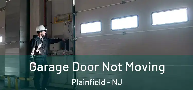  Garage Door Not Moving Plainfield - NJ