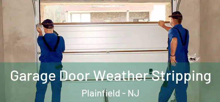  Garage Door Weather Stripping Plainfield - NJ